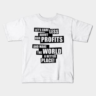 Let’s care less about our profits and make the world a better place! (1C) Kids T-Shirt